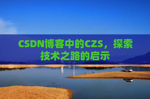 CSDN博客中的CZS，探索技术之路的启示